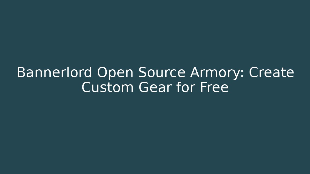 Bannerlord Open Source Armory: Create Custom Gear for Free
