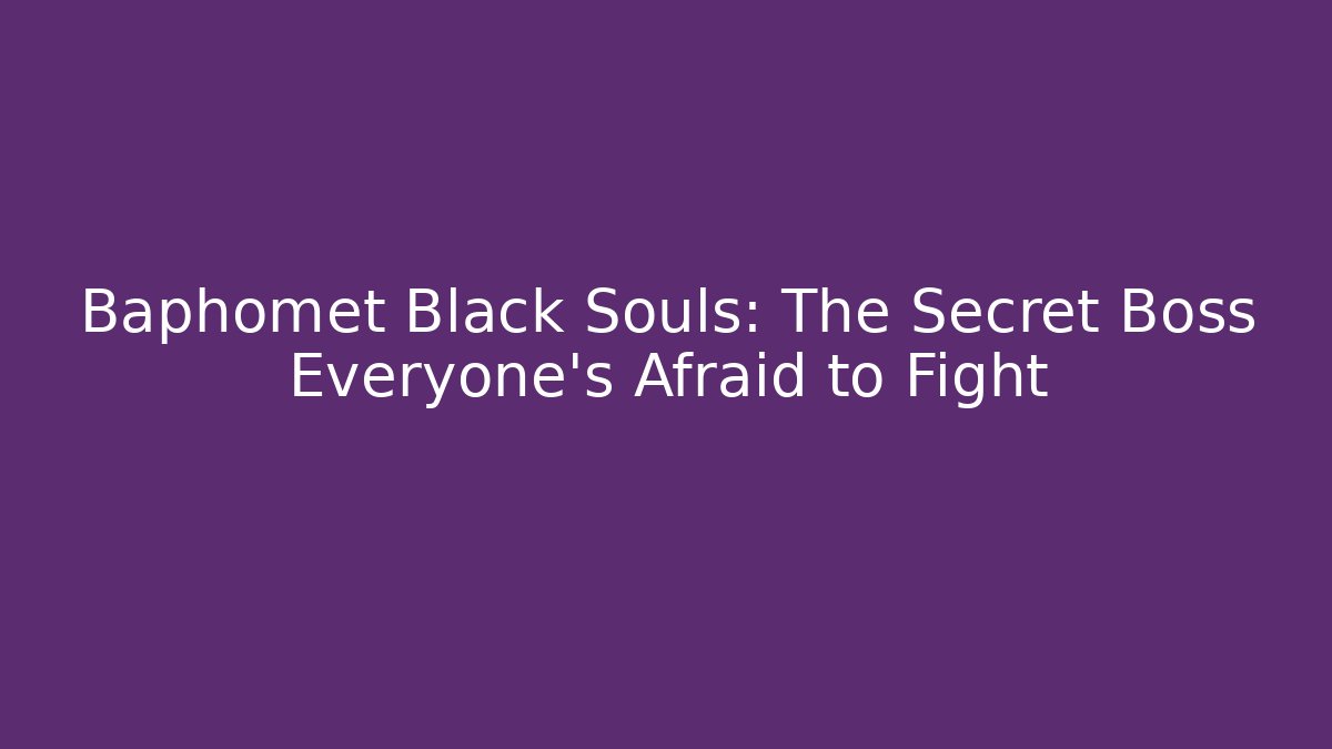 Baphomet Black Souls: The Secret Boss Everyone’s Afraid to Fight