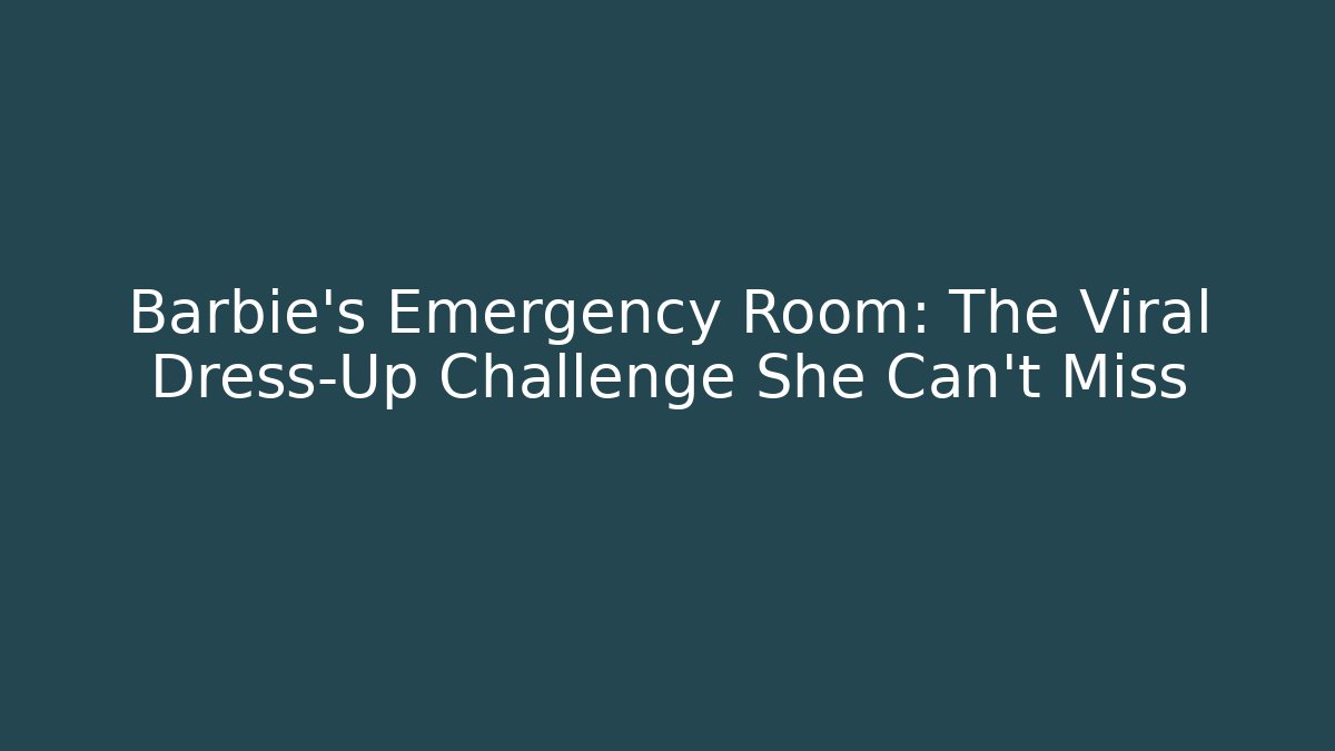 Barbie's Emergency Room: The Viral Dress-Up Challenge She Can't Miss