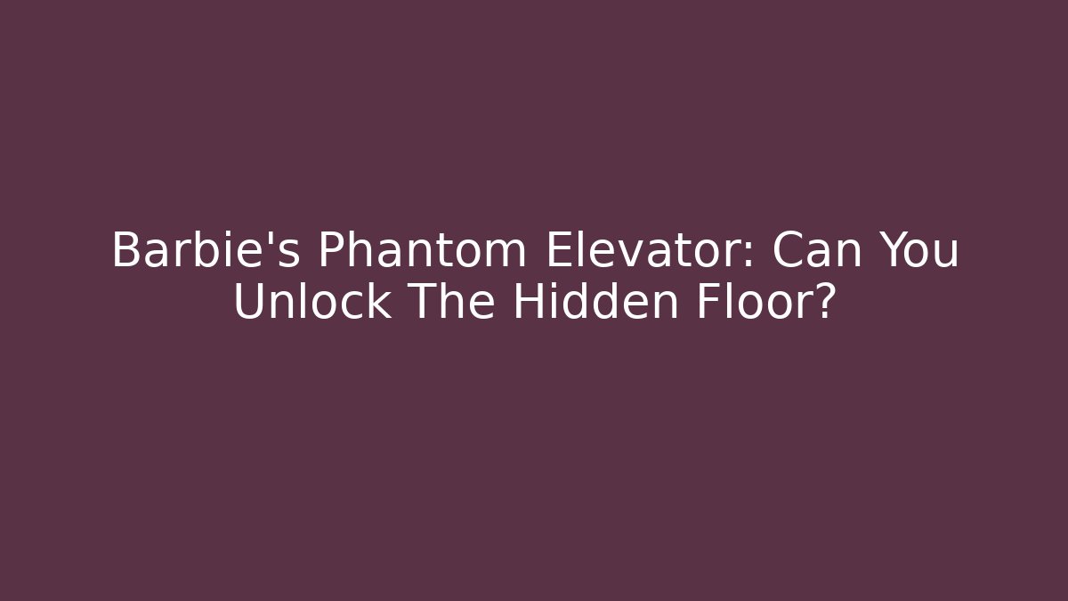 Barbie’s Phantom Elevator: Can You Unlock The Hidden Floor? - Buddy Program