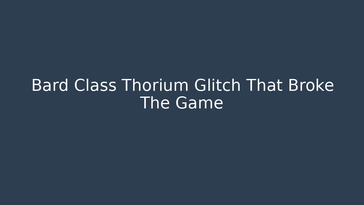 Bard Class Thorium Glitch That Broke The Game
