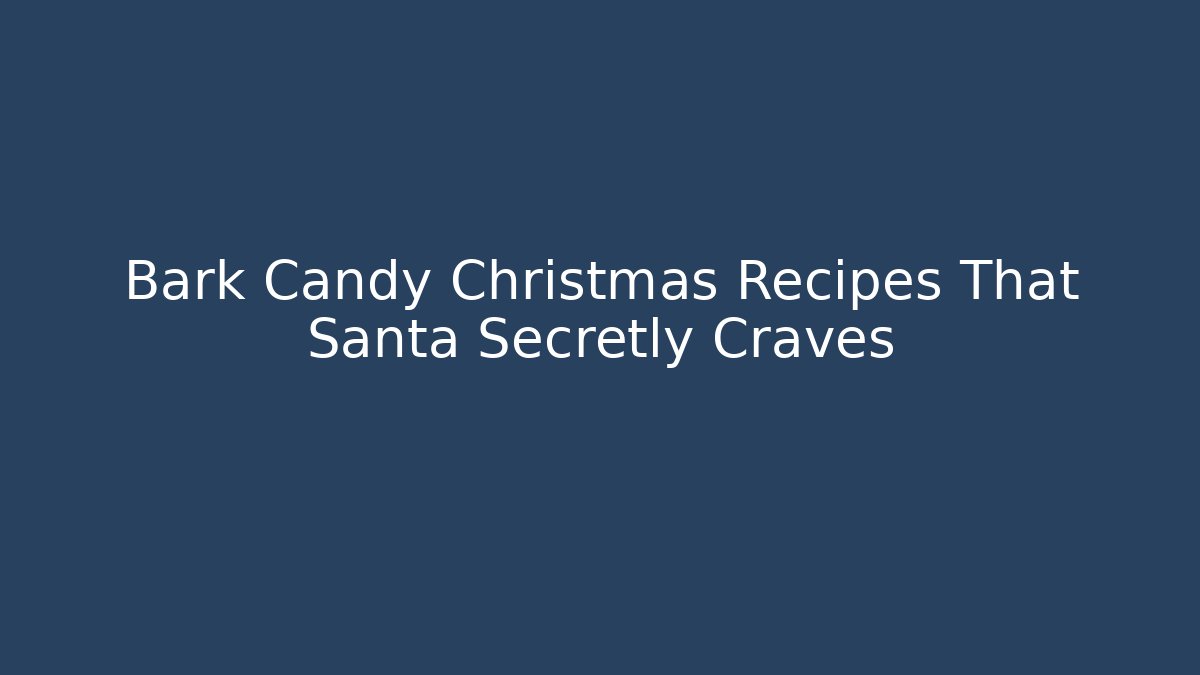 Bark Candy Christmas Recipes That Santa Secretly Craves