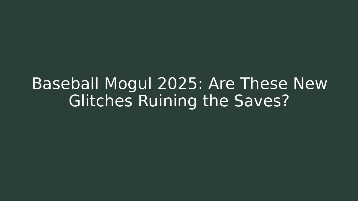 Baseball Mogul 2025: Are These New Glitches Ruining the Saves?