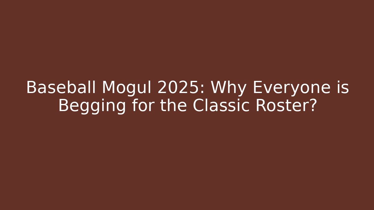 Baseball Mogul 2025: Why Everyone is Begging for the Classic Roster?