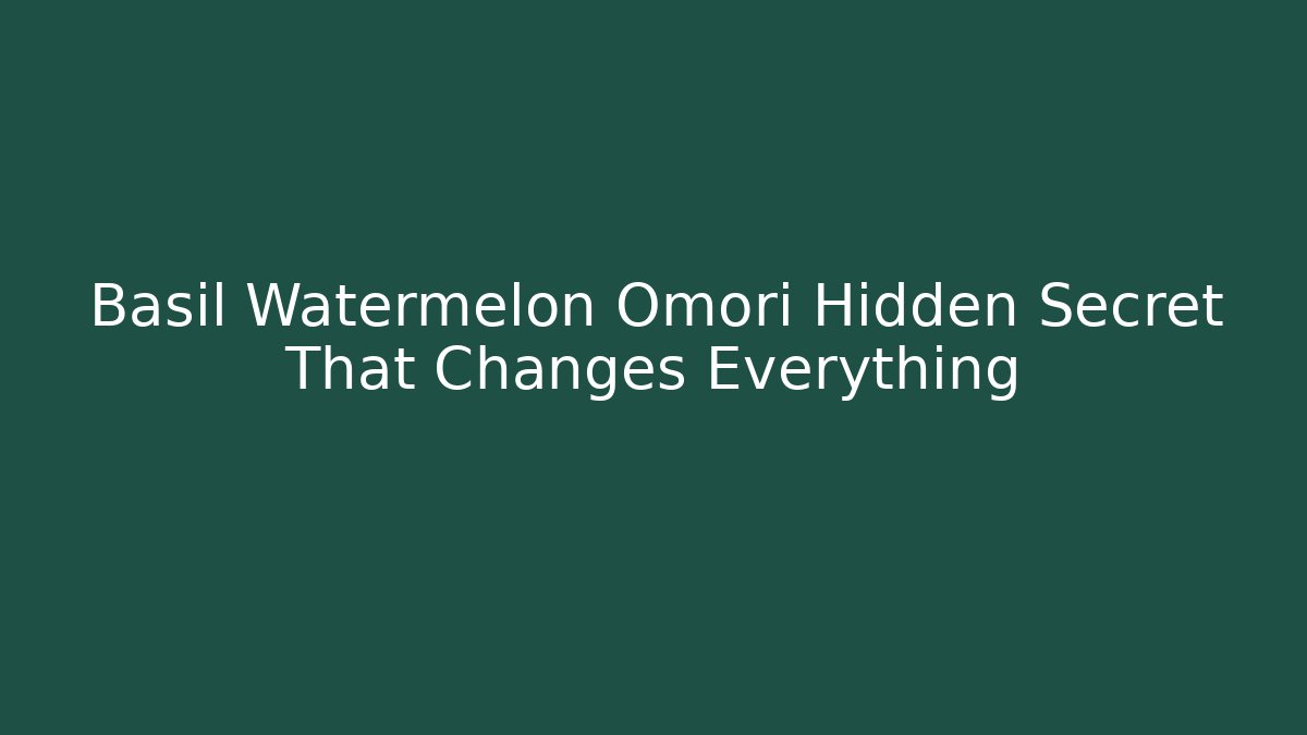 Basil Watermelon Omori Hidden Secret That Changes Everything