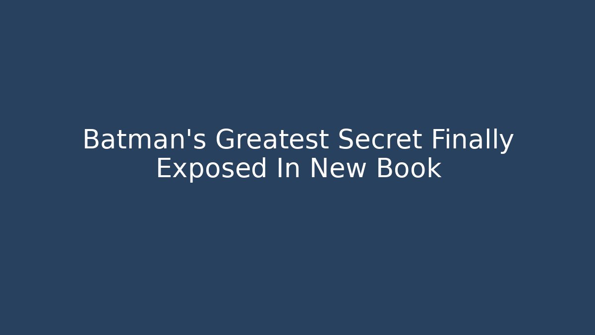 Batman's Greatest Secret Finally Exposed In New Book