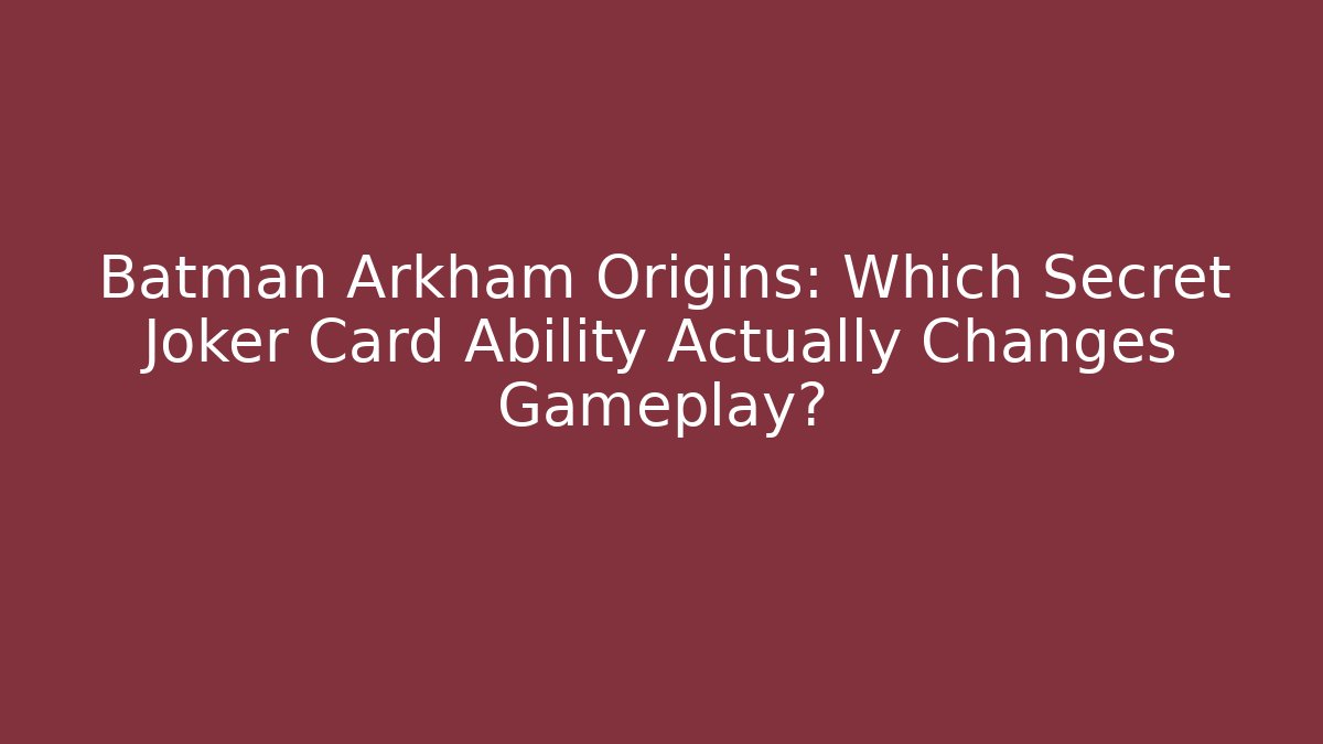 Batman Arkham Origins: Which Secret Joker Card Ability Actually Changes Gameplay?