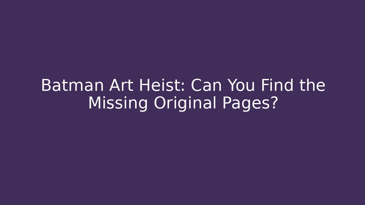 Batman Art Heist: Can You Find the Missing Original Pages?