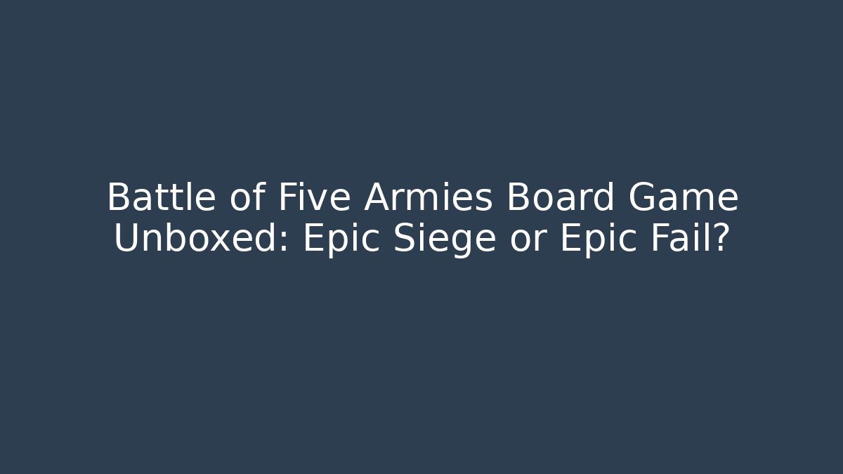 Battle of Five Armies Board Game Unboxed: Epic Siege or Epic Fail? - Buddy Program