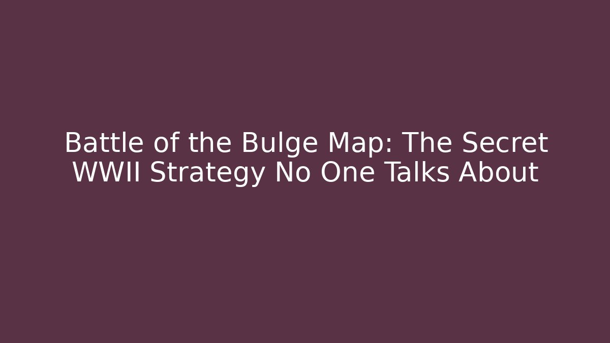Battle of the Bulge Map: The Secret WWII Strategy No One Talks About