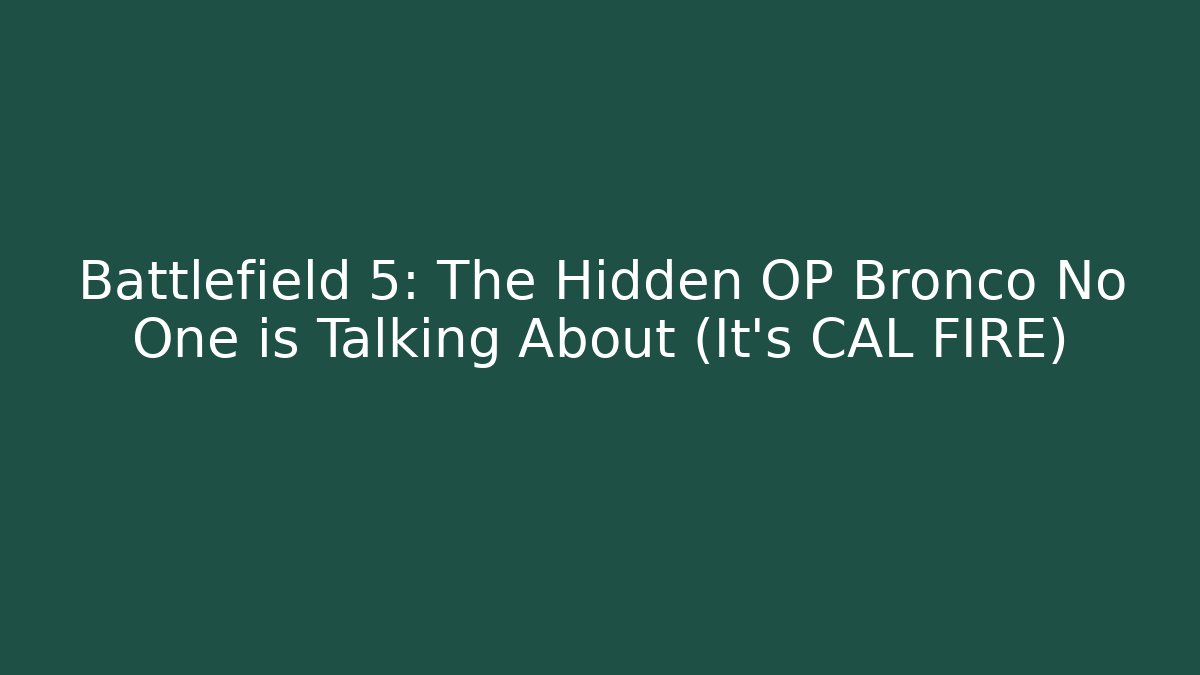 Battlefield 5: The Hidden OP Bronco No One is Talking About (It's CAL FIRE)