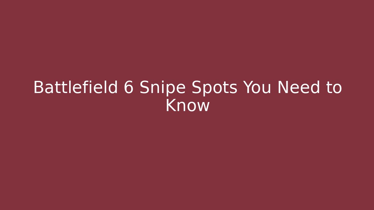 Battlefield 6 Snipe Spots You Need to Know