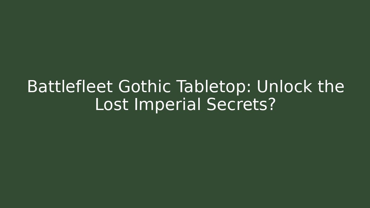 Battlefleet Gothic Tabletop: Unlock the Lost Imperial Secrets? - Buddy Program