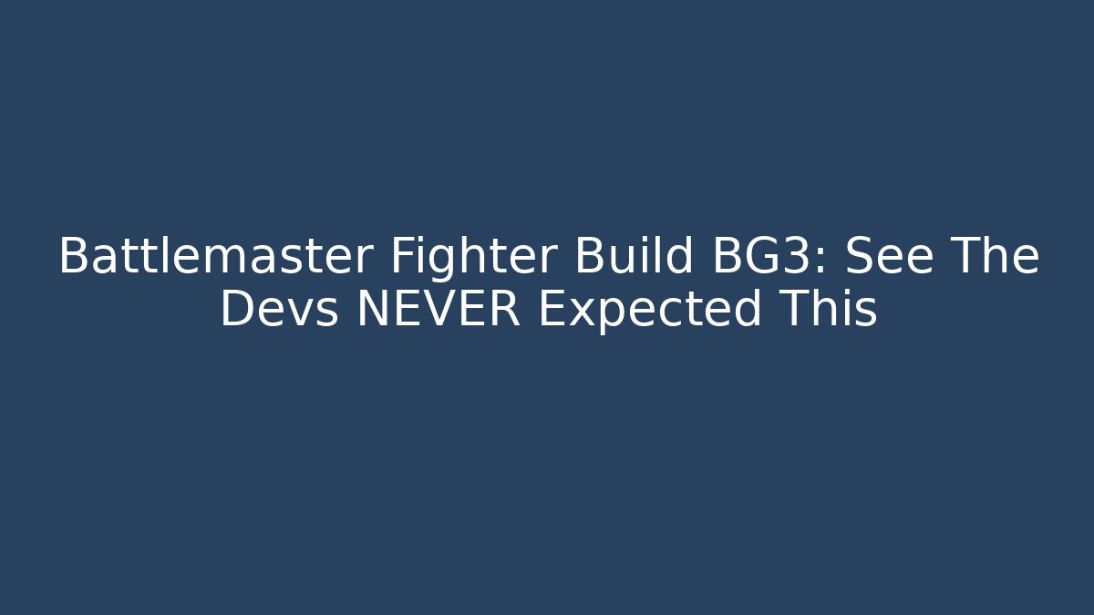 Battlemaster Fighter Build BG3: See The Devs NEVER Expected This