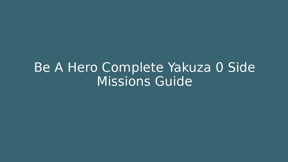 Be A Hero Complete Yakuza 0 Side Missions Guide