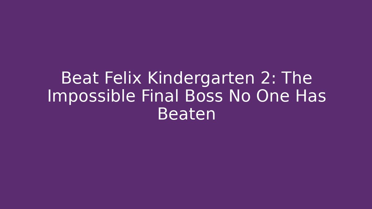 Beat Felix Kindergarten 2: The Impossible Final Boss No One Has Beaten - Buddy Program
