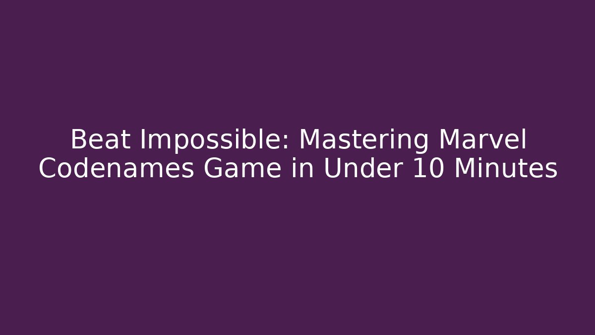 Beat Impossible: Mastering Marvel Codenames Game in Under 10 Minutes