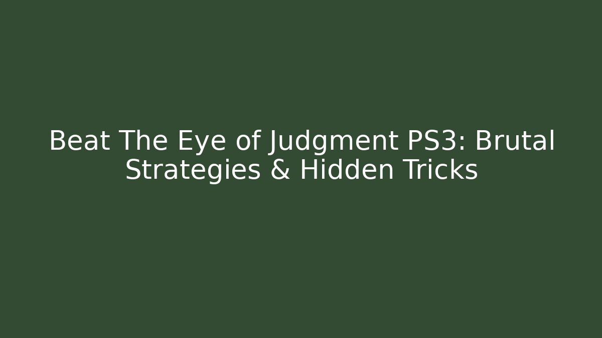 Beat The Eye of Judgment PS3: Brutal Strategies & Hidden Tricks