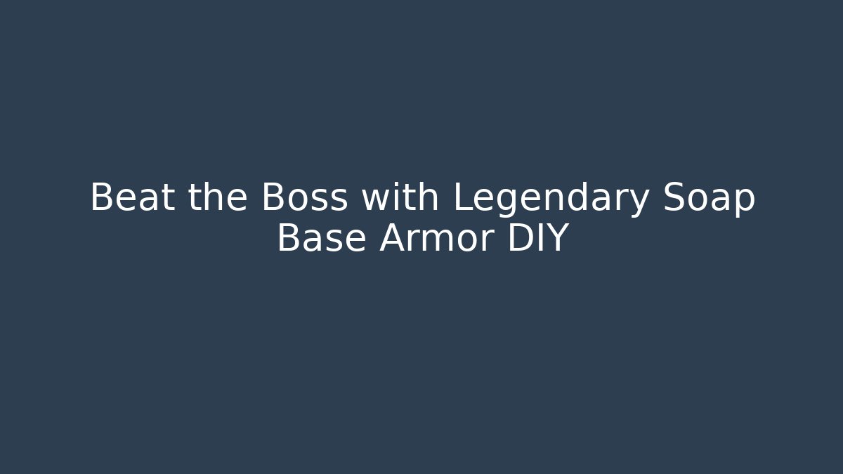 Beat the Boss with Legendary Soap Base Armor DIY