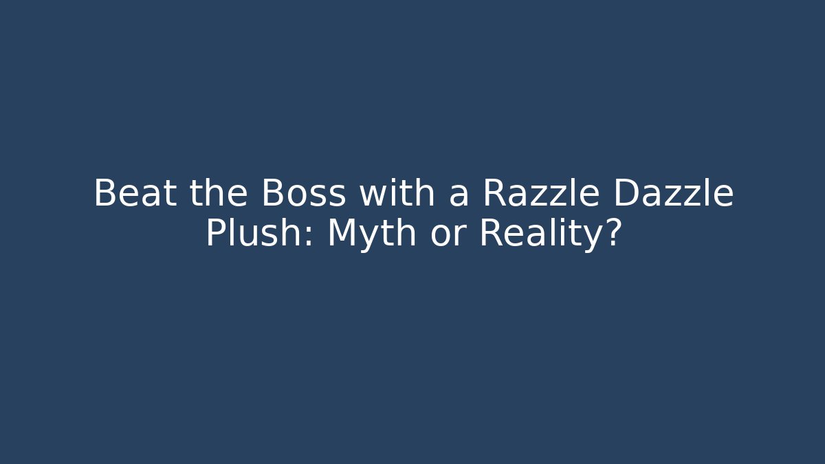 Beat the Boss with a Razzle Dazzle Plush: Myth or Reality?