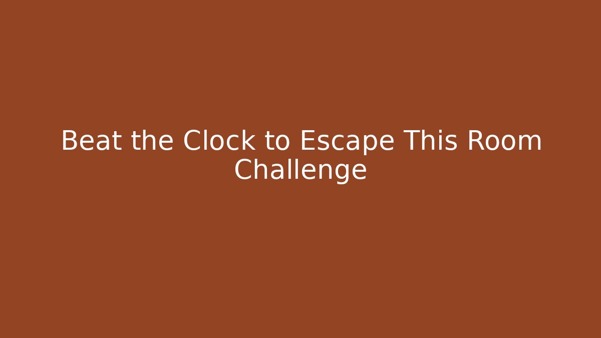 Beat the Clock to Escape This Room Challenge