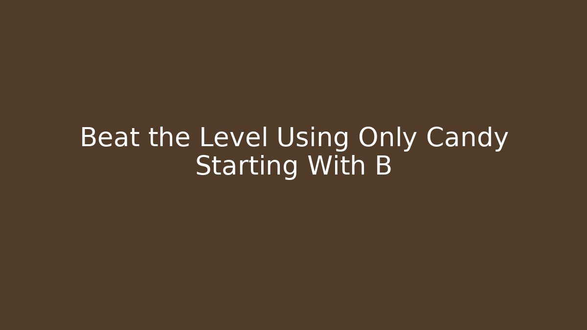 Beat the Level Using Only Candy Starting With B