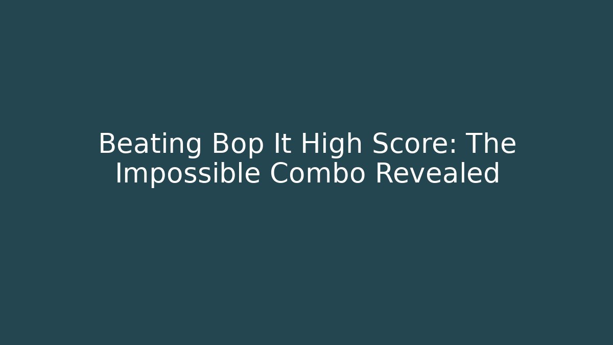 Beating Bop It High Score: The Impossible Combo Revealed - Buddy Program
