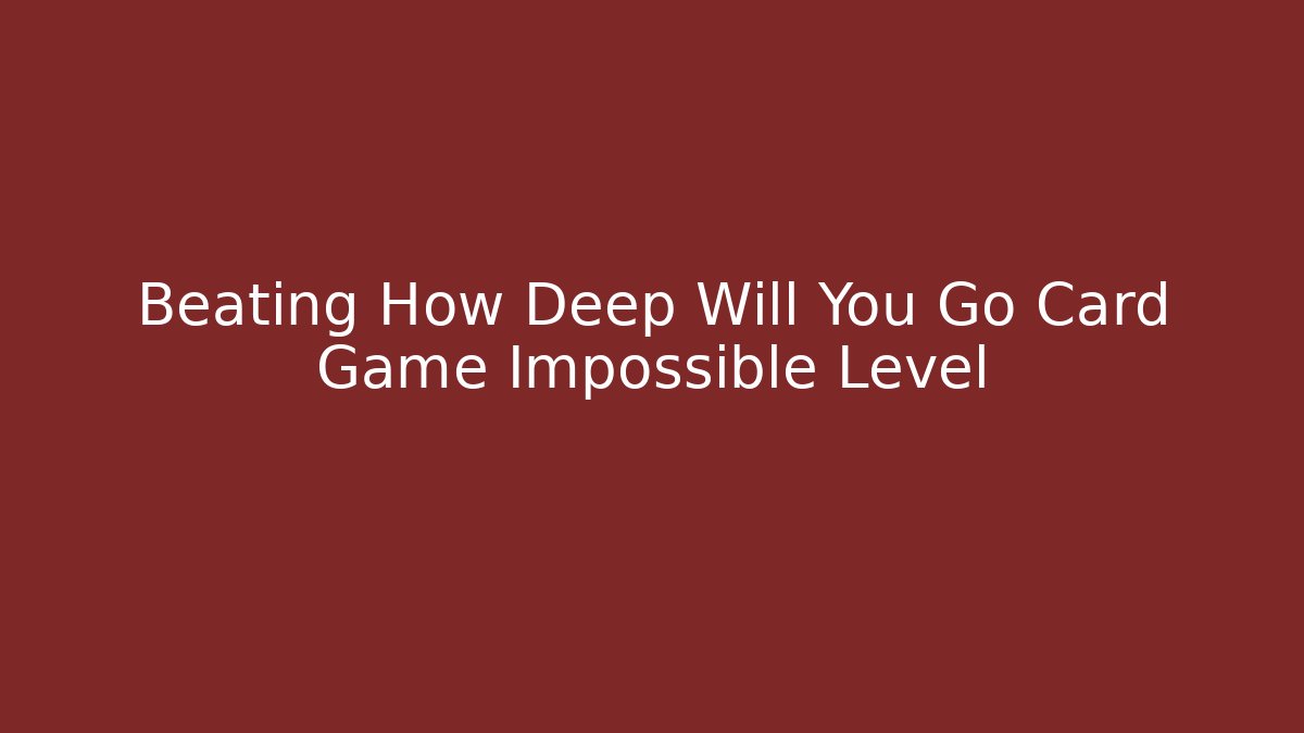 Beating How Deep Will You Go Card Game Impossible Level