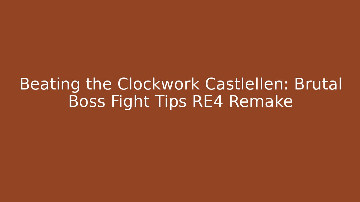 Beating the Clockwork Castlellen: Brutal Boss Fight Tips RE4 Remake