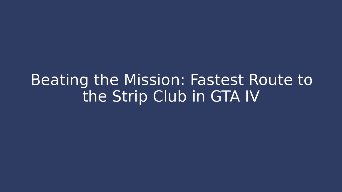 Beating the Mission: Fastest Route to the Strip Club in GTA IV