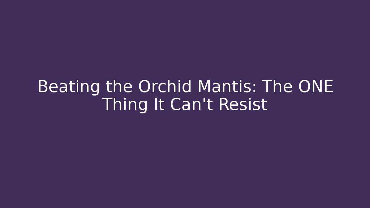 Beating the Orchid Mantis: The ONE Thing It Can't Resist
