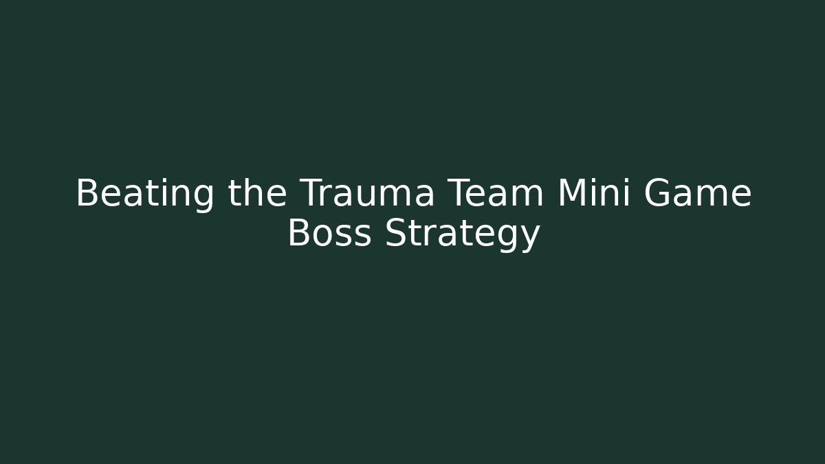Beating the Trauma Team Mini Game Boss Strategy