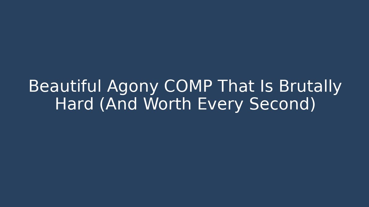 Beautiful Agony COMP That Is Brutally Hard (And Worth Every Second)
