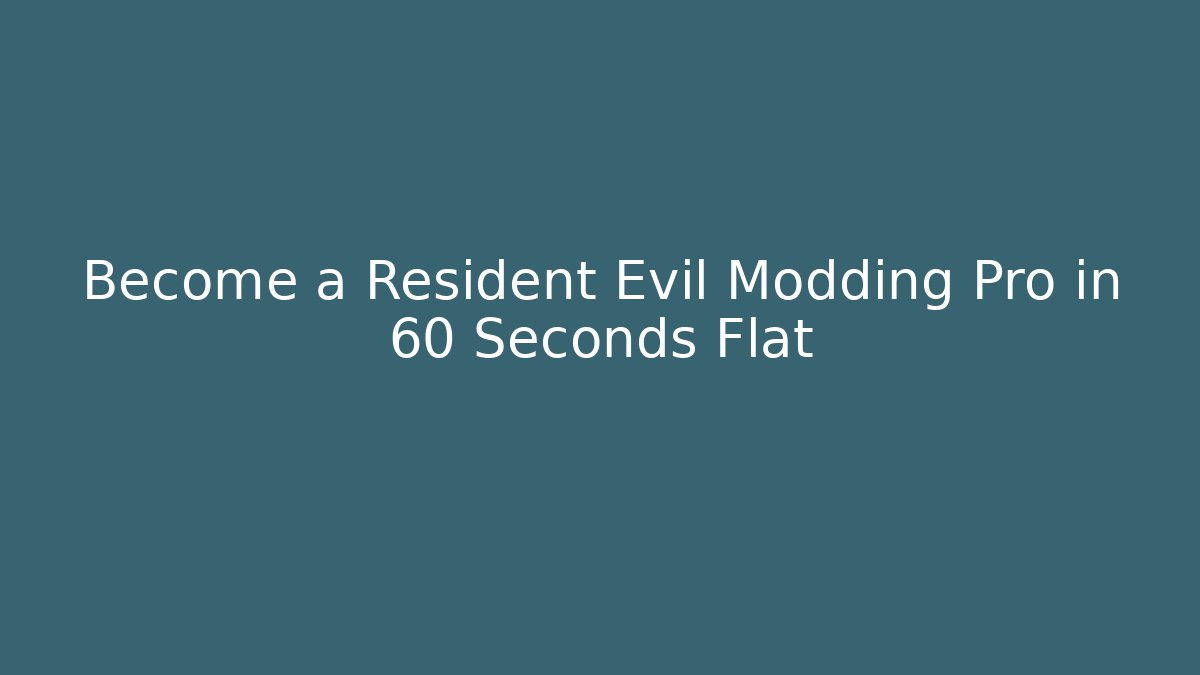 Become a Resident Evil Modding Pro in 60 Seconds Flat
