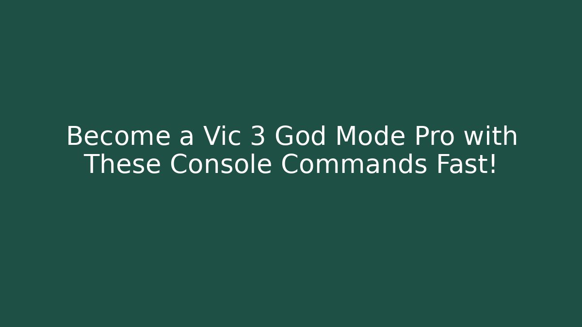 Become a Vic 3 God Mode Pro with These Console Commands Fast!