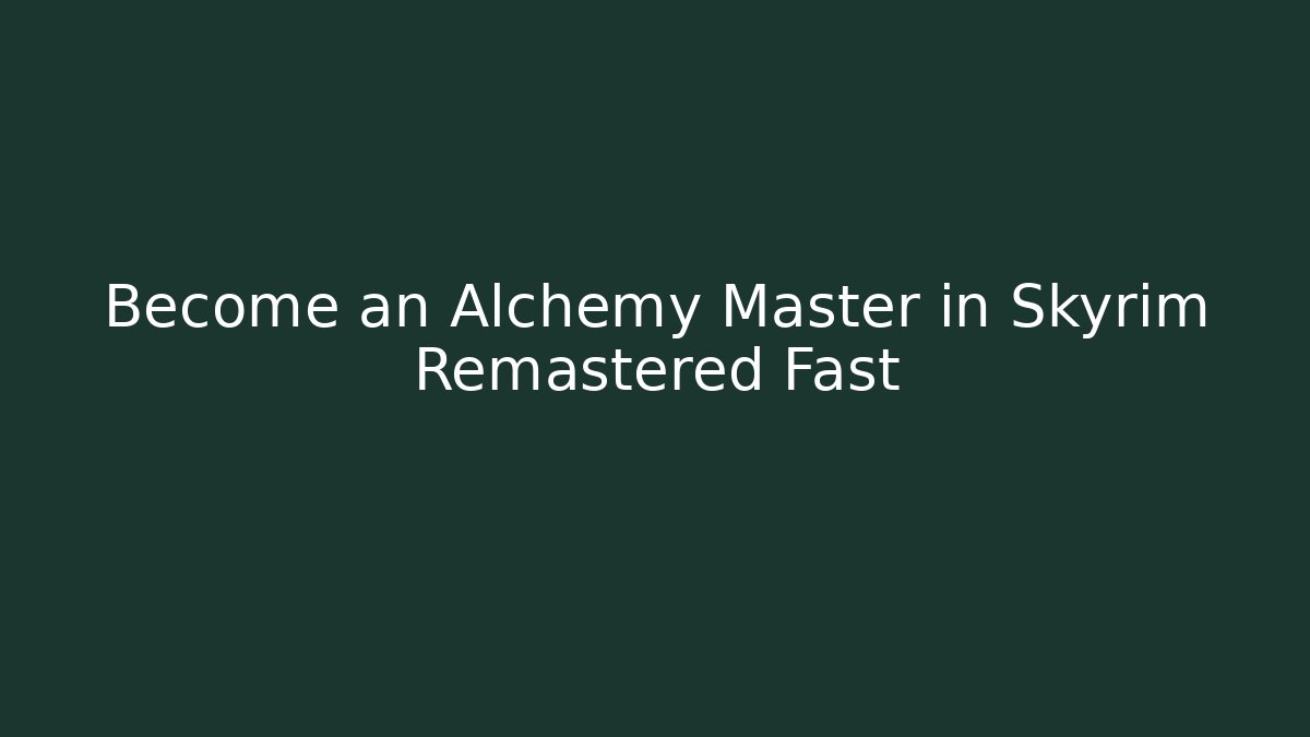 Become an Alchemy Master in Skyrim Remastered Fast