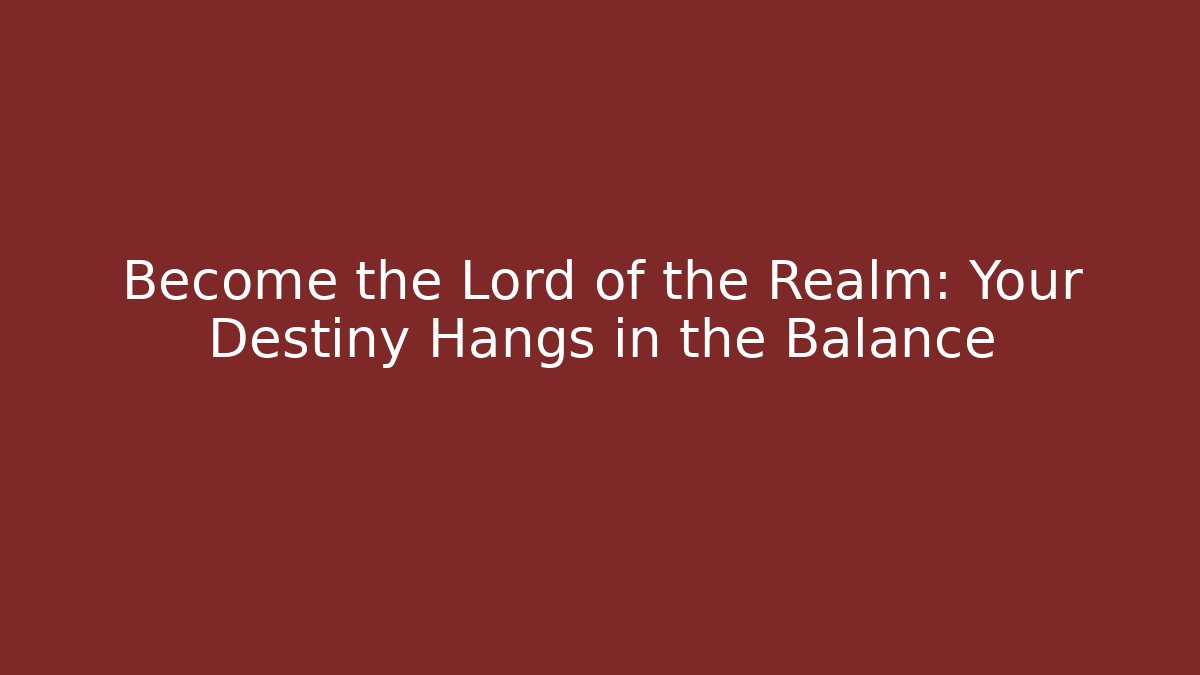Become the Lord of the Realm: Your Destiny Hangs in the Balance
