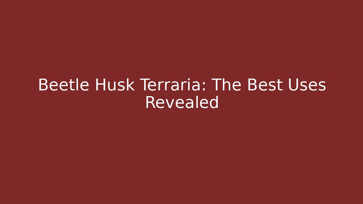 Beetle Husk Terraria: The Best Uses Revealed