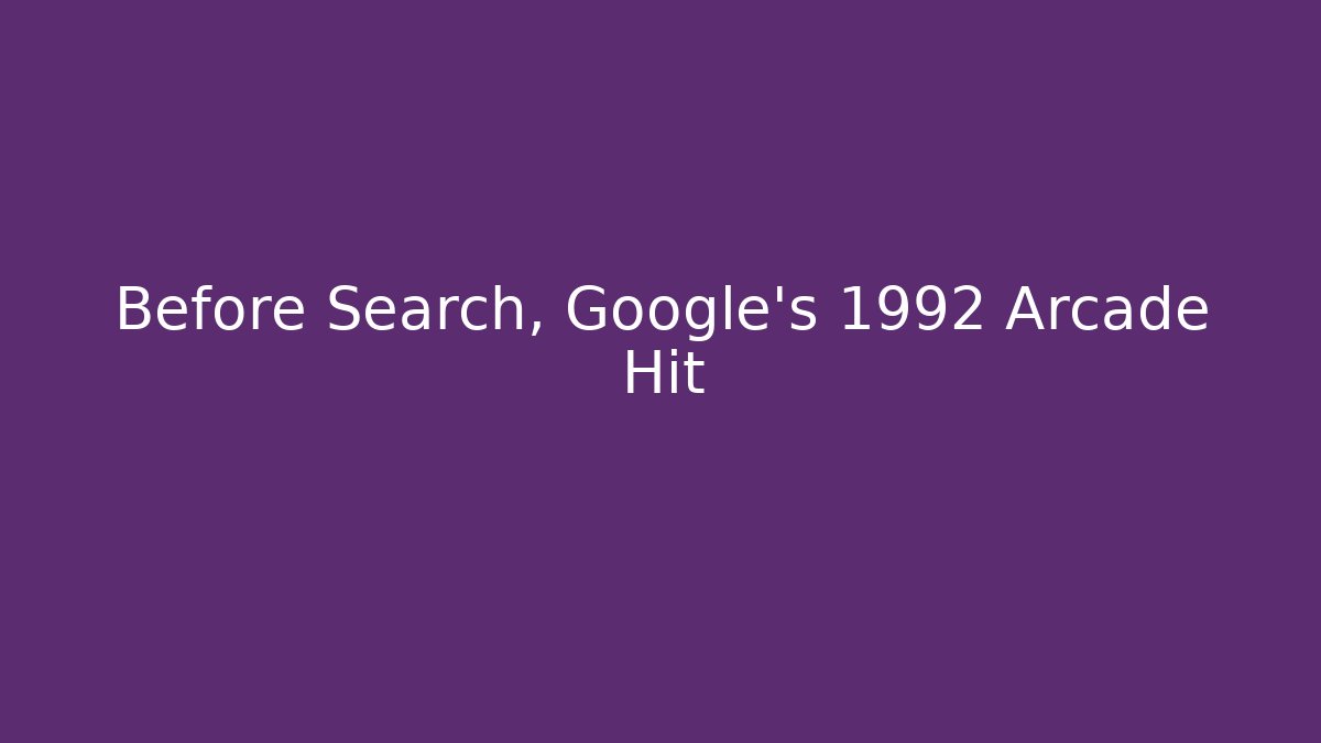 Before Search, Google's 1992 Arcade Hit