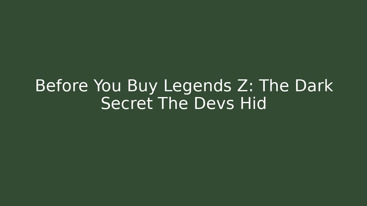 Before You Buy Legends Z: The Dark Secret The Devs Hid