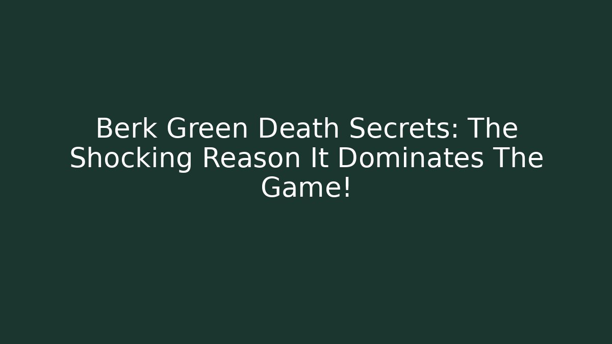Berk Green Death Secrets: The Shocking Reason It Dominates The Game!