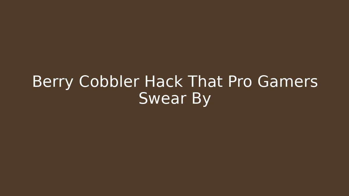 Berry Cobbler Hack That Pro Gamers Swear By