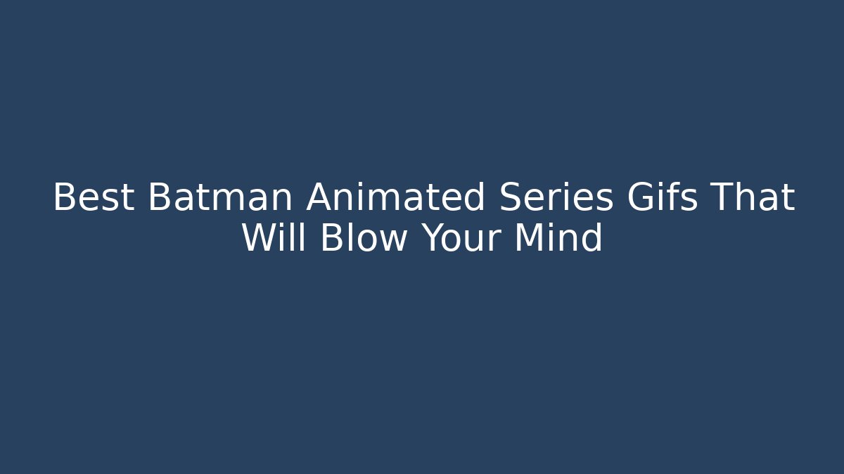 Best Batman Animated Series Gifs That Will Blow Your Mind - Buddy Program