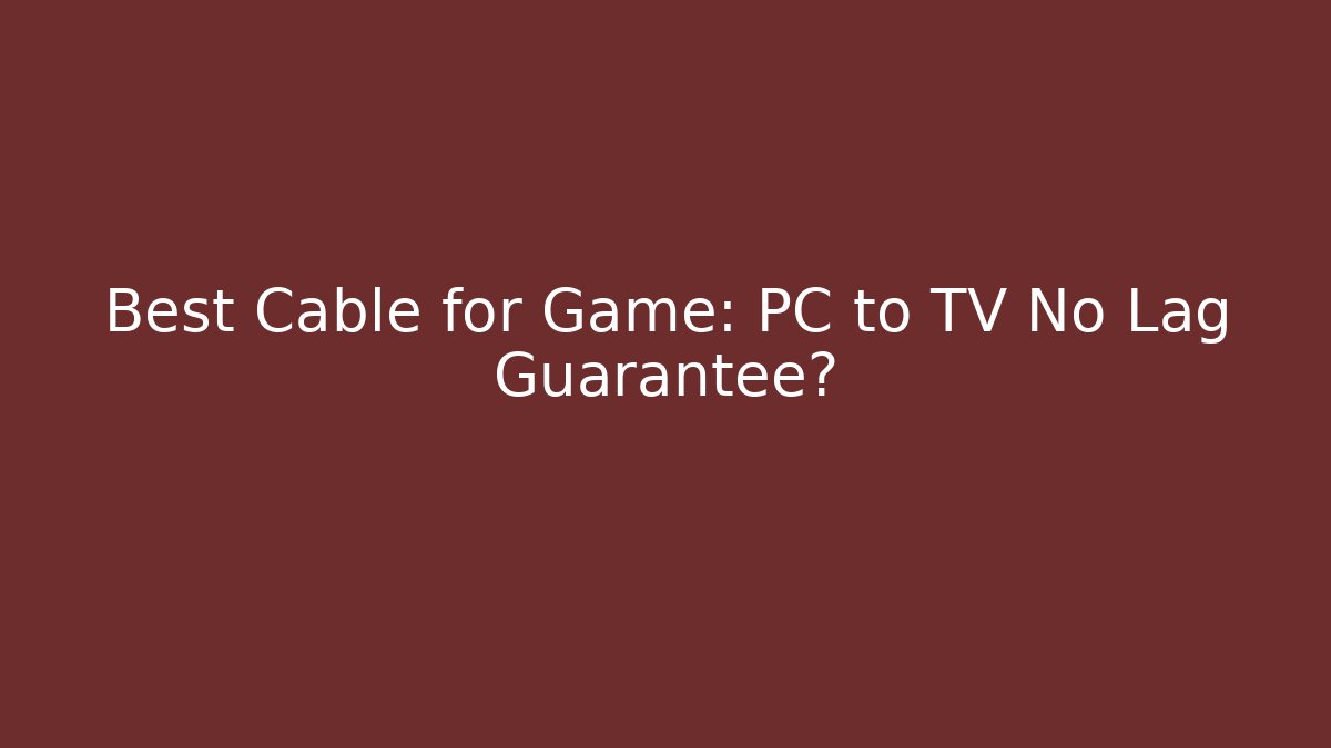 Best Cable for Game: PC to TV No Lag Guarantee? - Buddy Program