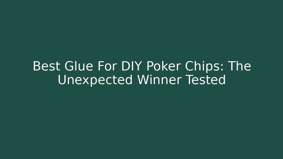 Best Glue For DIY Poker Chips: The Unexpected Winner Tested