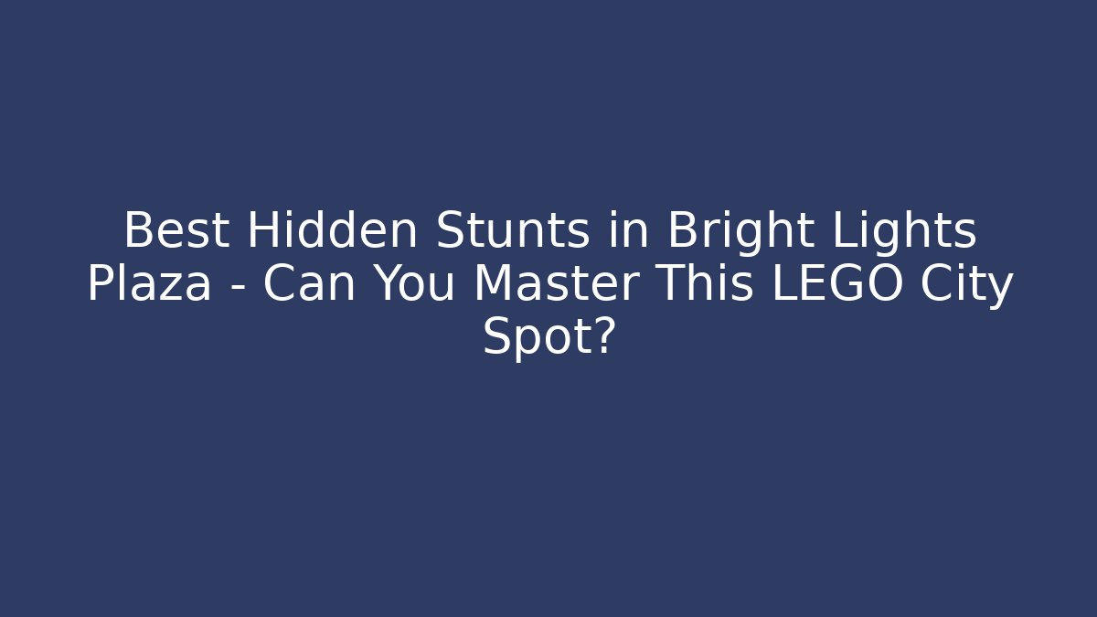 Best Hidden Stunts in Bright Lights Plaza - Can You Master This LEGO City Spot?