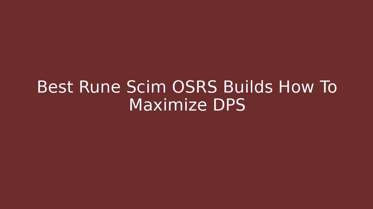 Best Rune Scim OSRS Builds How To Maximize DPS