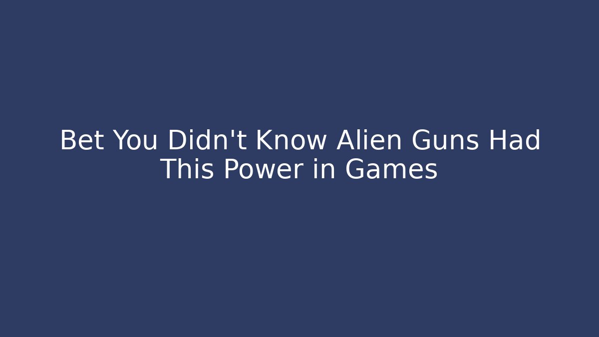 Bet You Didn’t Know Alien Guns Had This Power in Games - Buddy Program