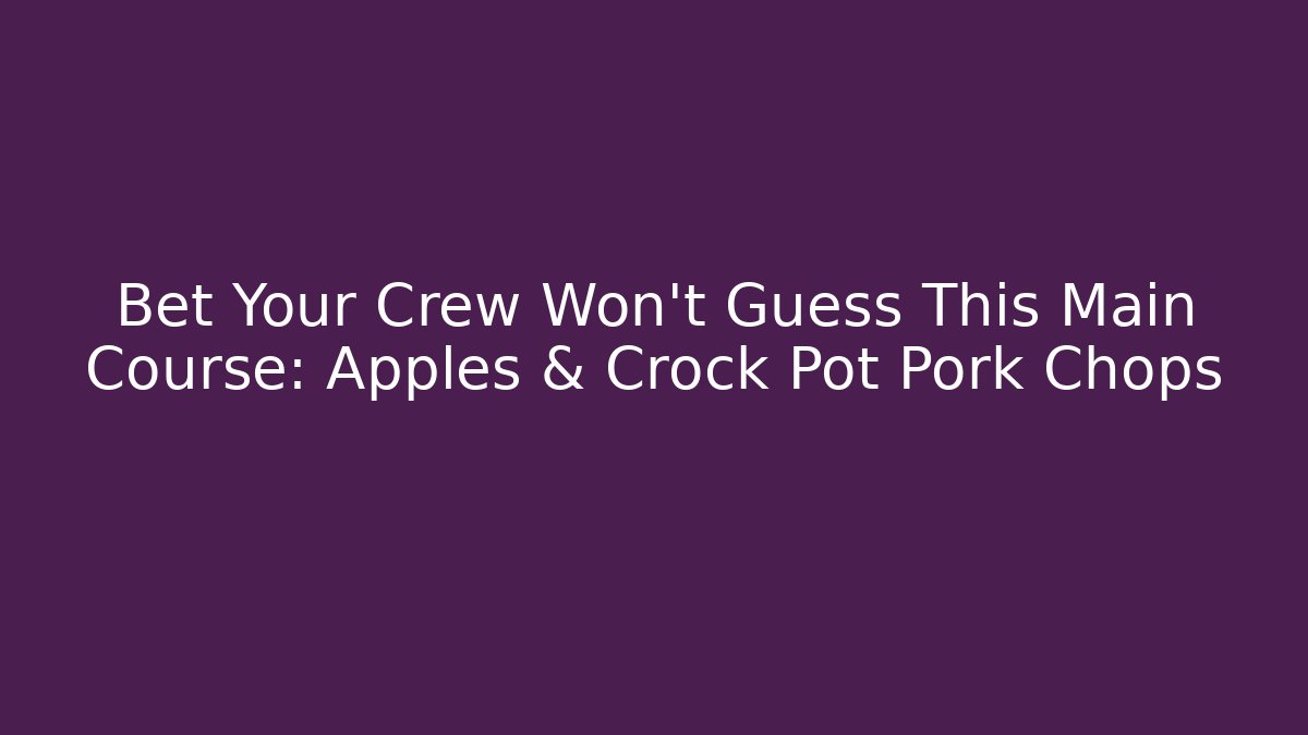 Bet Your Crew Won't Guess This Main Course: Apples & Crock Pot Pork Chops