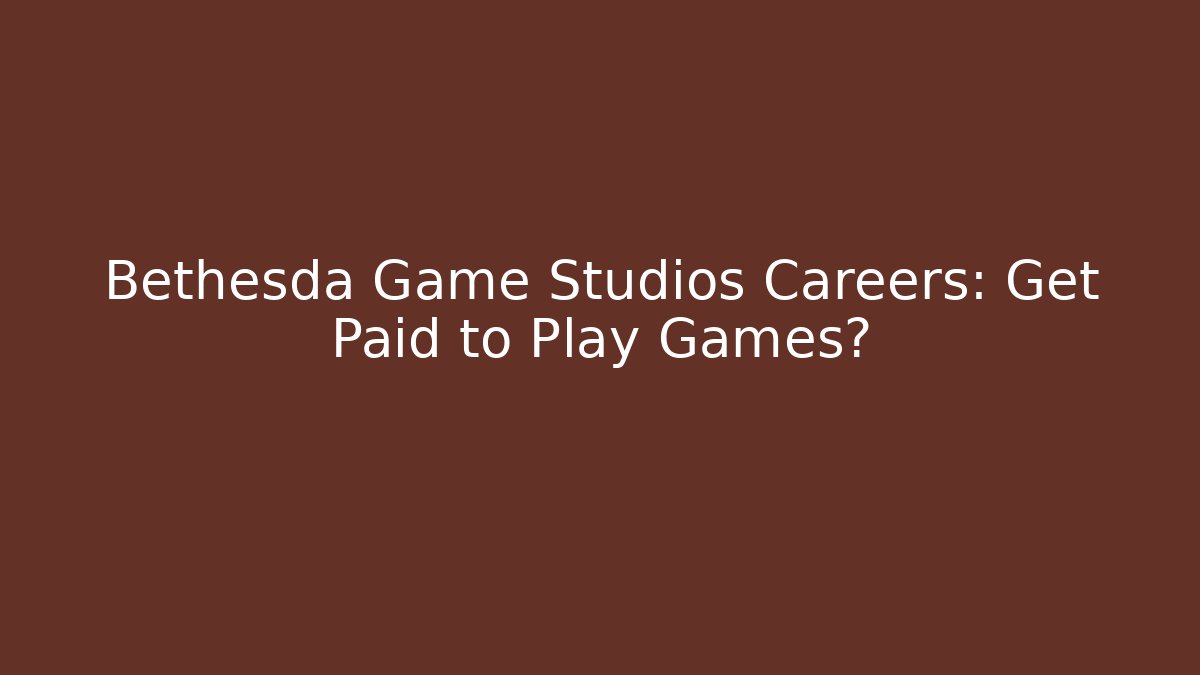 Bethesda Game Studios Careers: Get Paid to Play Games?